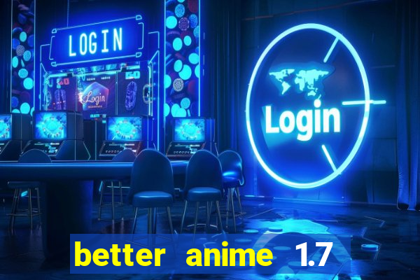 better anime 1.7 apk download