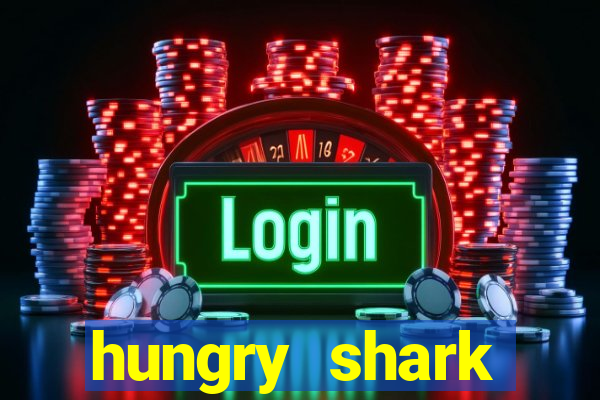 hungry shark evolution dinheiro infinito ios