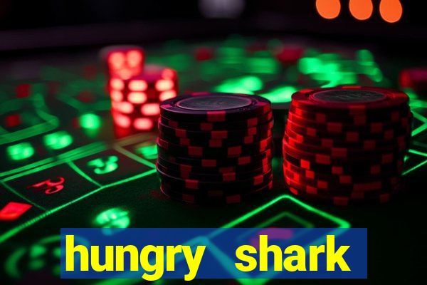 hungry shark evolution dinheiro infinito ios