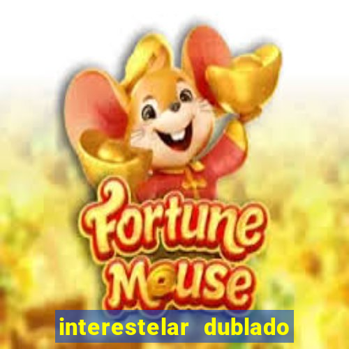 interestelar dublado 4k interestelar filme completo dublado