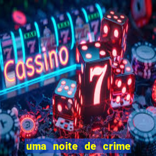 uma noite de crime dublado drive