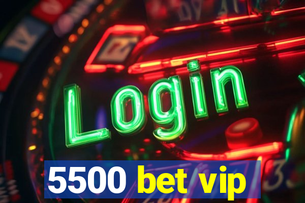 5500 bet vip