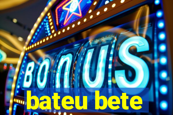 bateu bete