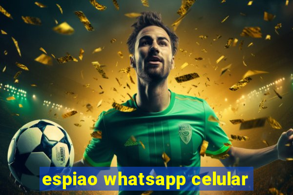 espiao whatsapp celular