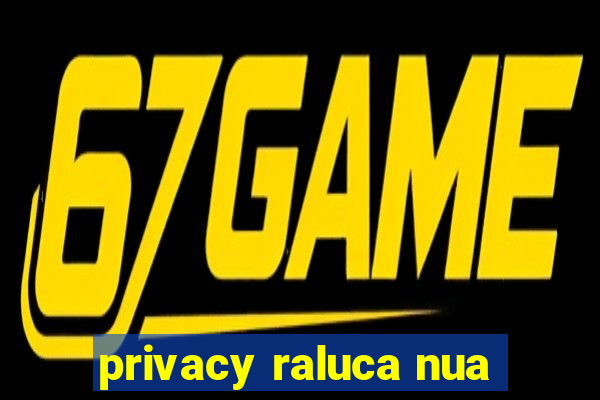 privacy raluca nua