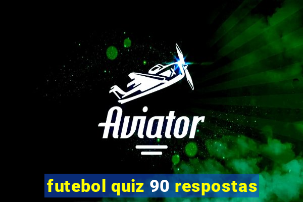 futebol quiz 90 respostas