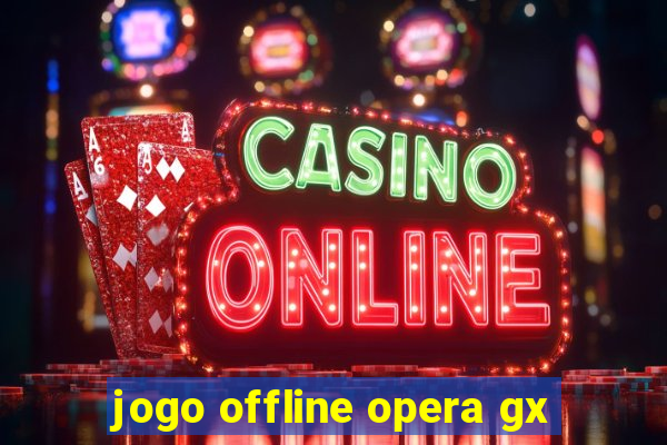 jogo offline opera gx