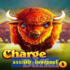 assistir liverpool ao vivo futemax