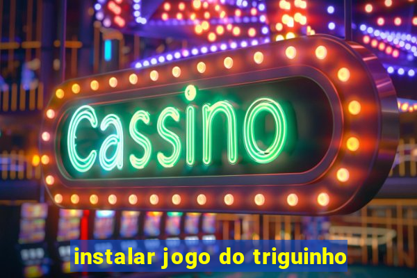 instalar jogo do triguinho