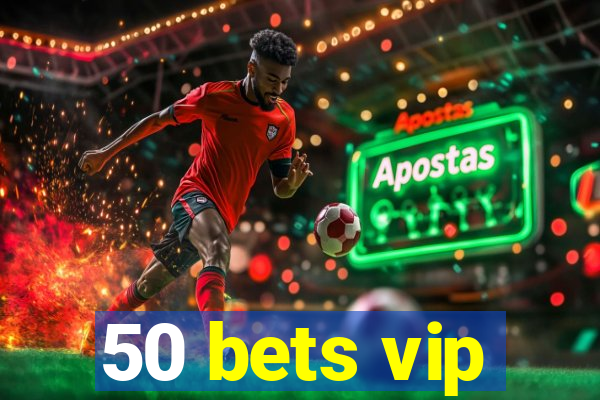 50 bets vip