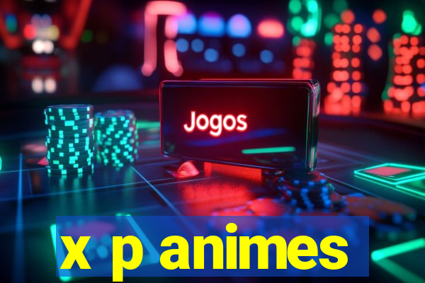 x p animes