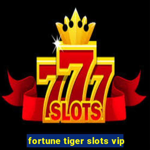 fortune tiger slots vip