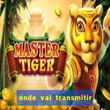 onde vai transmitir o jogo do brasil hoje