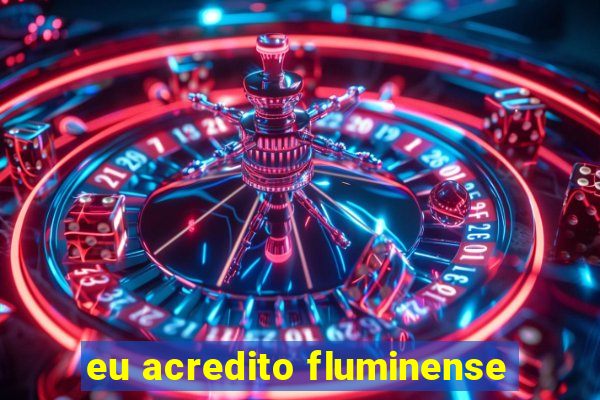 eu acredito fluminense