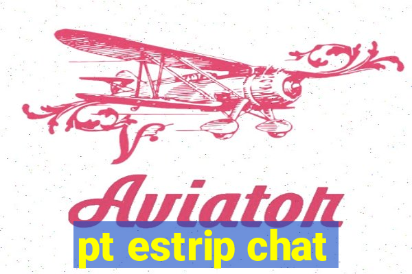 pt estrip chat