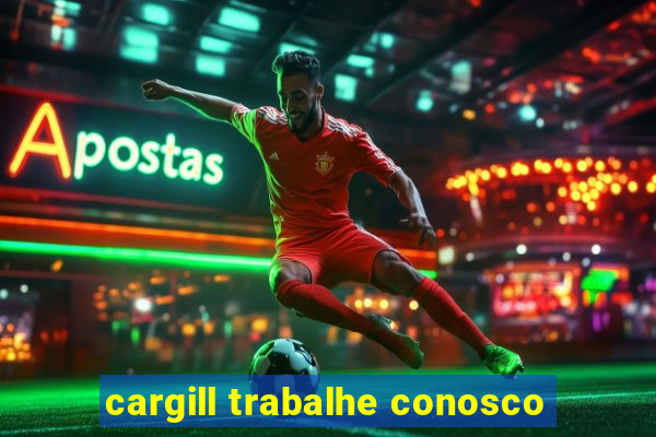 cargill trabalhe conosco