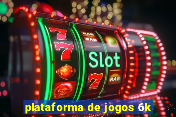 plataforma de jogos 6k