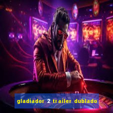 gladiador 2 trailer dublado