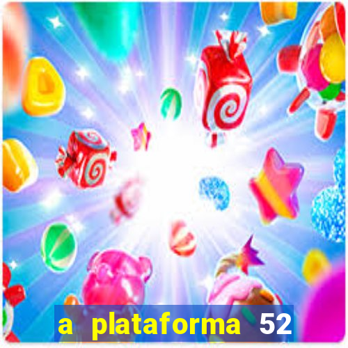 a plataforma 52 bet é confiável