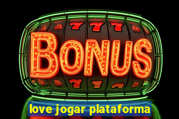 love jogar plataforma