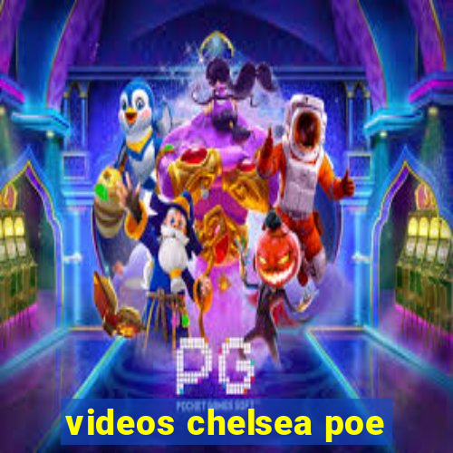 videos chelsea poe