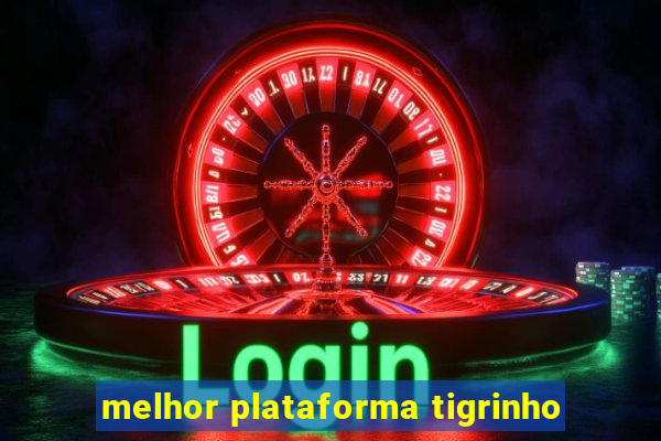 melhor plataforma tigrinho