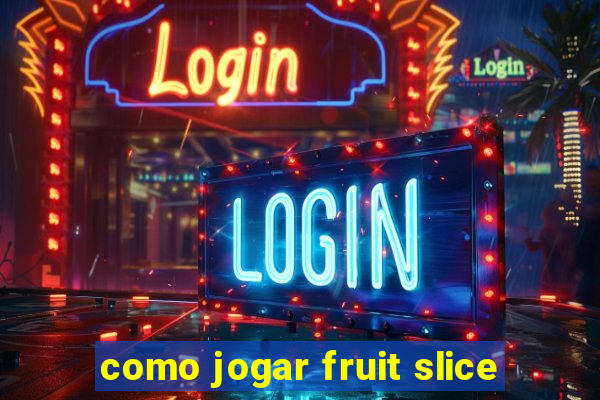 como jogar fruit slice