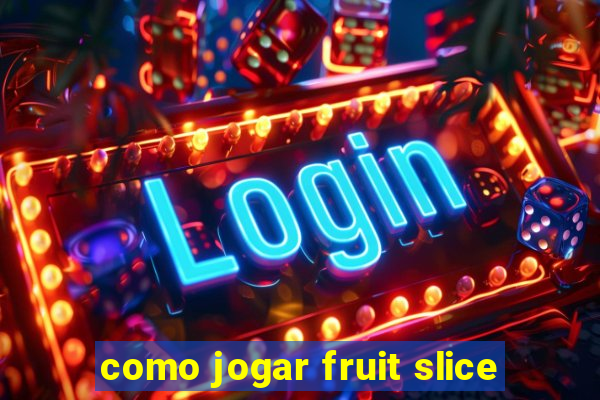 como jogar fruit slice