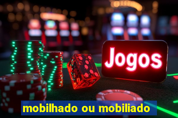 mobilhado ou mobiliado