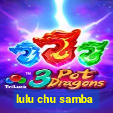 lulu chu samba