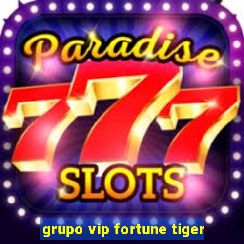 grupo vip fortune tiger