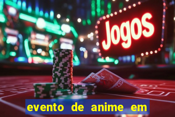 evento de anime em sp hoje