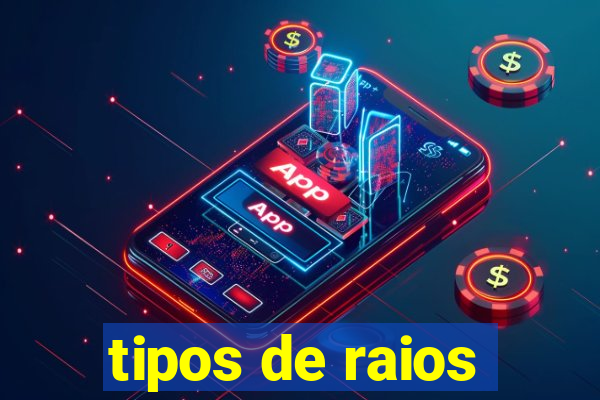 tipos de raios