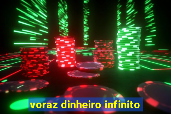 voraz dinheiro infinito