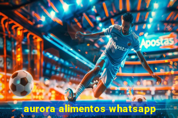 aurora alimentos whatsapp