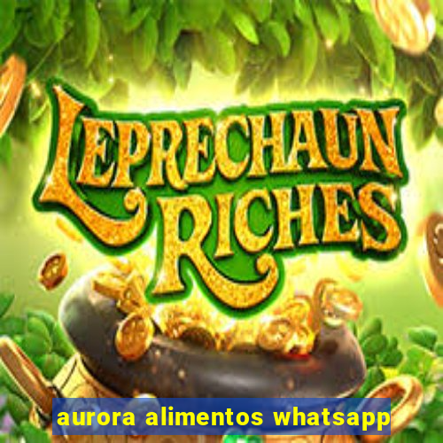 aurora alimentos whatsapp