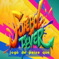 jogo de peixe que ganha dinheiro