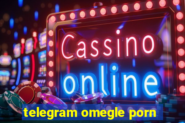 telegram omegle porn