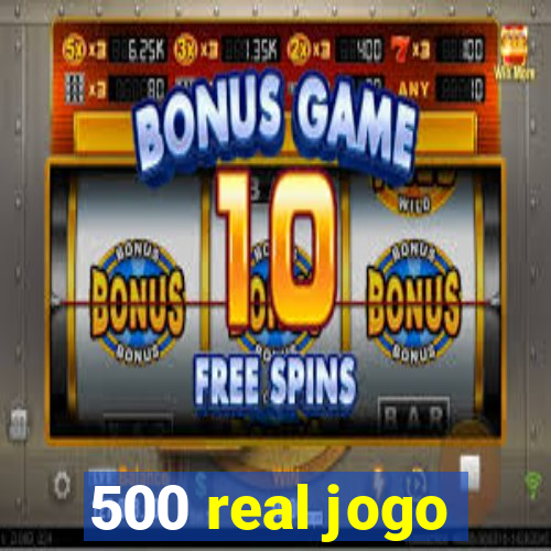 500 real jogo