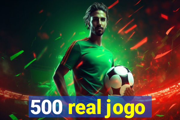 500 real jogo