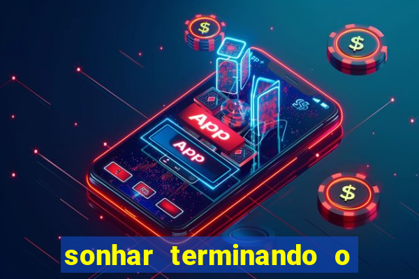 sonhar terminando o namoro jogo do bicho