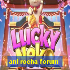 ani rocha forum