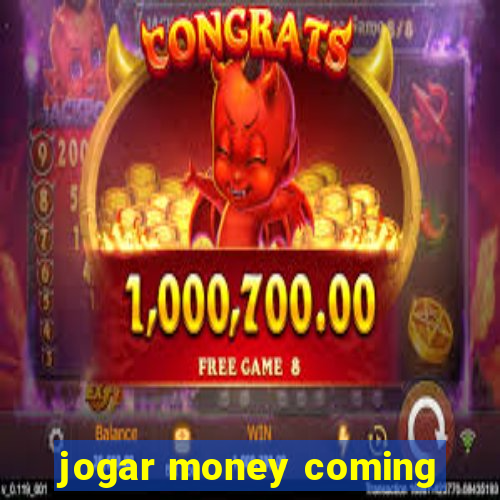 jogar money coming