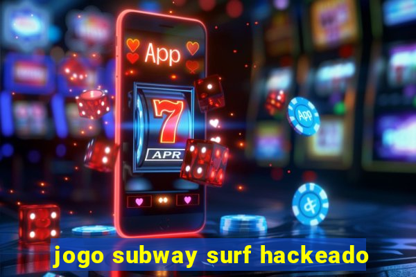 jogo subway surf hackeado