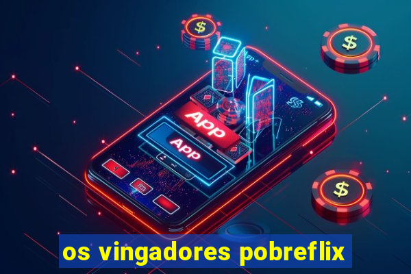 os vingadores pobreflix