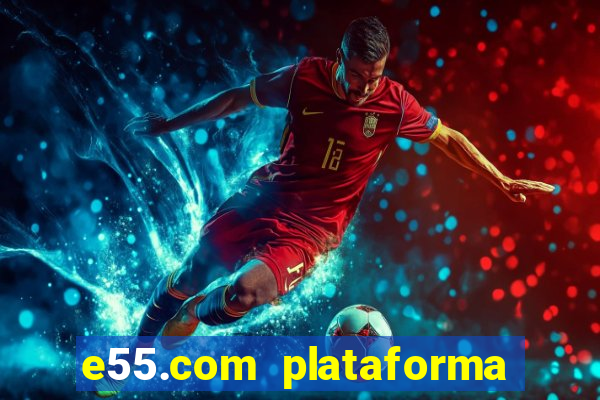 e55.com plataforma de jogos