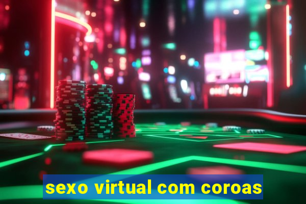 sexo virtual com coroas