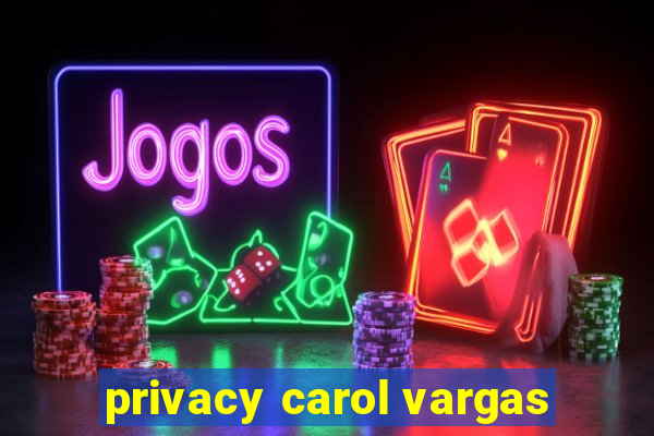 privacy carol vargas