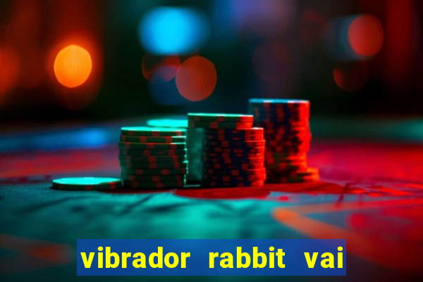 vibrador rabbit vai e vem