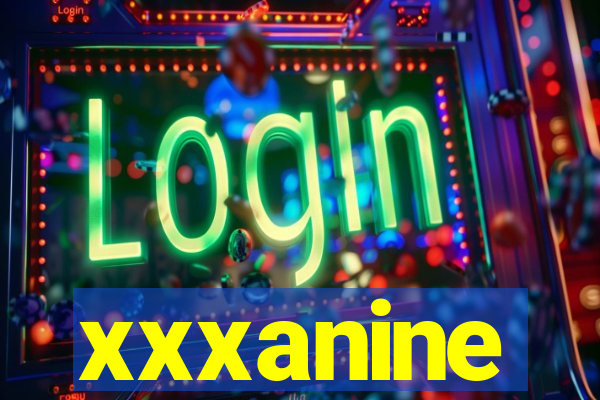 xxxanine